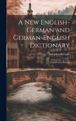 A New English-German and German-English Dictionary: English and German by Bernays, Adolphus