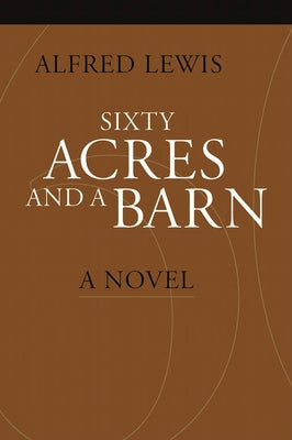 Sixty Acres and a Barn by Lewis, Alfred