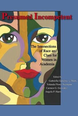 Presumed Incompetent: The Intersections of Race and Class for Women in Academia by Gutiérrez Y. Muhs, Gabriella