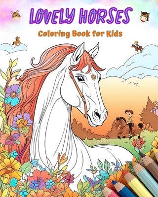 Lovely Horses - Coloring Book for Kids - Creative Scenes of Cheerful and Playful Horses - Perfect Gift for Children: Cheerful Images of Adorable Horse by Editions, Colorful Fun