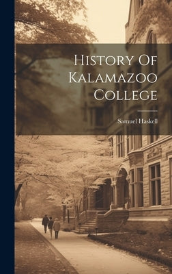 History Of Kalamazoo College by Haskell, Samuel