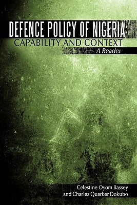 Defence Policy of Nigeria: Capability and Context A Reader by Bassey, Celestine Oyom