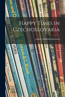 Happy Times in Czechoslovakia by Bartusek, Libushka Author