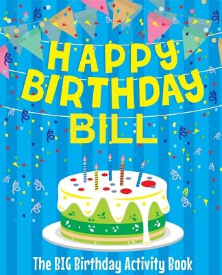 Happy Birthday Bill - The Big Birthday Activity Book: (Personalized Children's Activity Book) by Birthdaydr