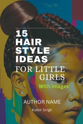 15 Hairstyle Ideas for Little Girls by Singh, Kulbir