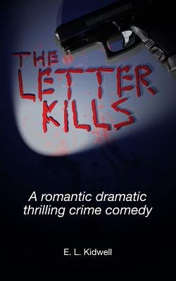 The Letter Kills: A Romantic Dramatic Thrilling Crime Comedy by Kidwell, E. L.