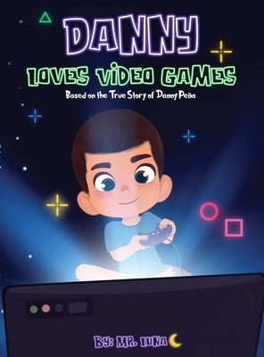 Danny Loves Video Games: Based on the True Story of Danny Peña by Luna