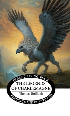 The Legends of Charlemagne by Bulfinch, Thomas