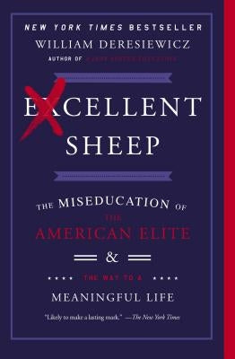 Excellent Sheep: The Miseducation of the American Elite and the Way to a Meaningful Life by Deresiewicz, William