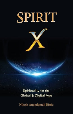 Spirit X: Spirituality for the Global and Digital Age - Basic Principles by Ristic, Nikola Anandamali