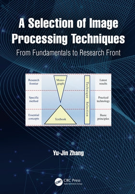 A Selection of Image Processing Techniques: From Fundamentals to Research Front by Zhang, Yu-Jin