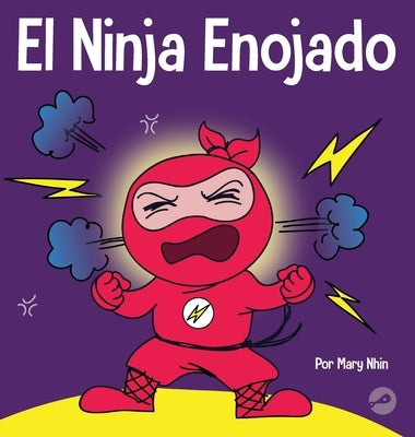 El Ninja Enojado: Un libro para niños sobre la lucha y el manejo de las emociones de la ira by Nhin, Mary