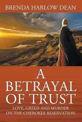 A Betrayal of Trust: Love, Greed & Murder on the Cherokee Reservation by Dean, Brenda Harlow