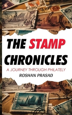 The Stamp Chronicles: A Journey Through Philately by Prasad, Roshan