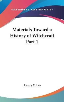 Materials Toward a History of Witchcraft Part 1 by Lea, Henry C.