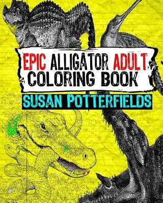 Epic Alligator Adult Coloring Book by Potter Fields, Susan