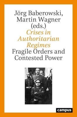 Crises in Authoritarian Regimes: Fragile Orders and Contested Power by Baberowski, Jörg