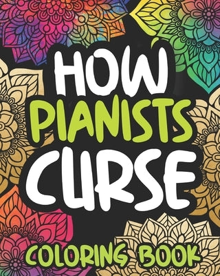 How Pianists Curse: Swearing Coloring Book For Adults, Funny Piano Lovers Gift Idea For Men Or Women by Press, Dull Afternoon