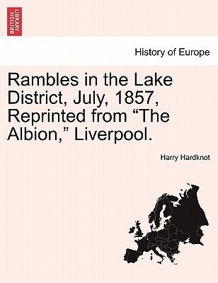 Rambles in the Lake District, July, 1857, Reprinted from "The Albion," Liverpool. by Hardknot, Harry