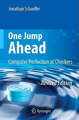 One Jump Ahead: Computer Perfection at Checkers by Schaeffer, Jonathan