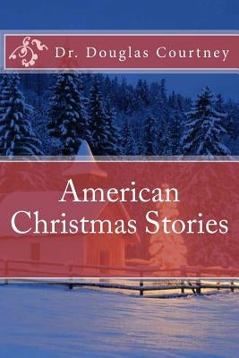 American Christmas Stories: Short Stories Collection: 2000 -2009 by Courtney, Douglas