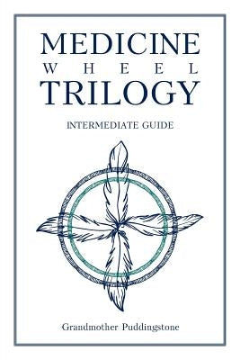 Medicine Wheel Trilogy: Intermediate Guide by Puddingstone, Grandmother