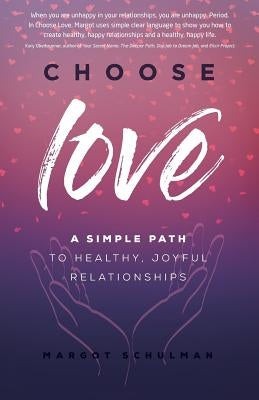 Choose Love: A Simple Path to Healthy, Joyful Relationships by Schulman, Margot