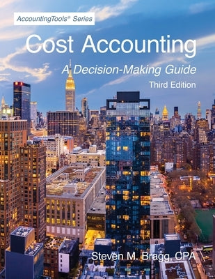 Cost Accounting: Third Edition by Bragg, Steven M.