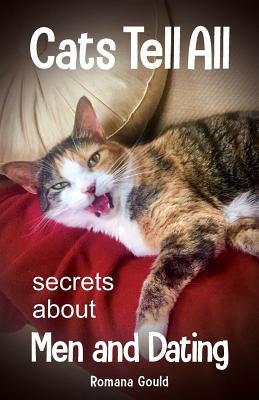 Cats Tell All: secrets about men and dating by Gould, Romana