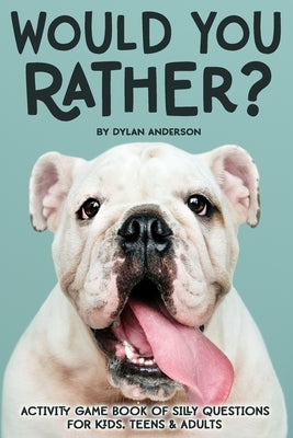 Would You Rather? Activity Game Book Of Silly Questions For Kids, Teens & Adults: Game Book Gift Ideas Challenging Hilarious Family Game Kids Road Tri by Anderson, Dylan