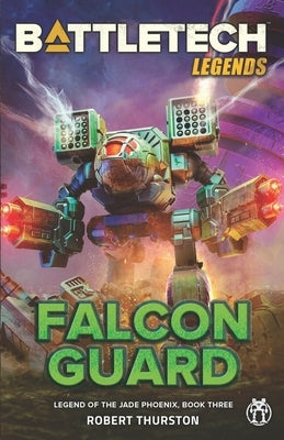 BattleTech Legends: Falcon Guard (Legend of the Jade Phoenix, Book Three) by Thurston, Robert