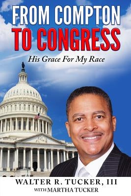 From Compton To Congress: His Grace For My Race by Tucker, Martha