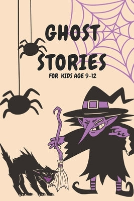 Ghost Stories for Kids Age 9-12: Short Scary and Spooky Horror Stories to Tell Around the Campfire, at Halloween, or Anytime It Gets Dark by Bhagat, Yogesh