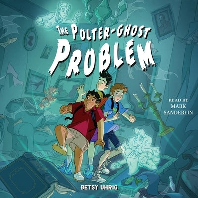 The Polter-Ghost Problem by Uhrig, Betsy