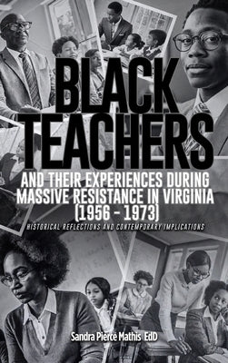 Black Teachers and Their Experiences During Massive Resistance in Virginia 1956 - 1973 by Pierce Mathis, Edd Sandra