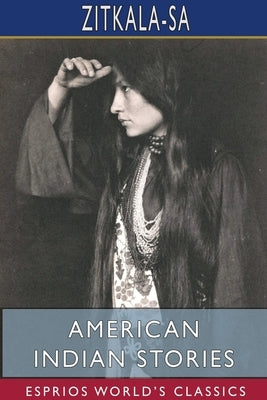 American Indian Stories (Esprios Classics) by Zitkala-Sa