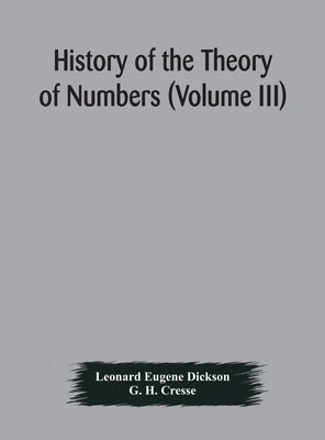 History of the Theory of Numbers (Volume III) Quadratic and Higher Forms With A Chapter on the Class Number by Eugene Dickson, Leonard