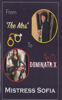 From The Mrs To Dominatrix by Sofia, Mistress