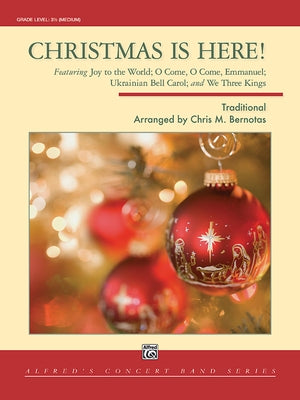 Christmas Is Here!: Featuring Joy to the World; O Come, O Come, Emmanuel; Ukrainian Bell Carol; And We Three Kings, Conductor Score & Part by Bernotas, Chris M.