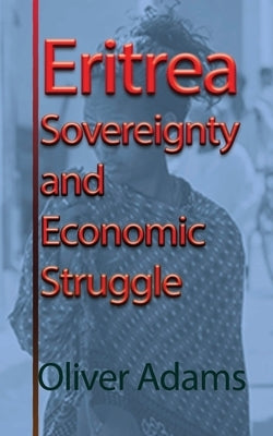 Eritrea Sovereignty and Economic Struggle by Adams, Oliver