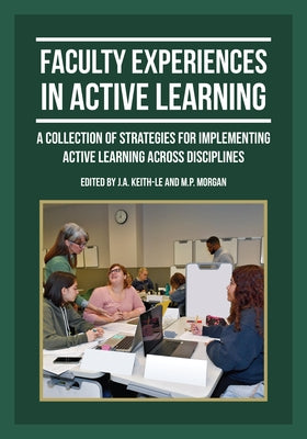 Faculty Experiences in Active Learning: A Collection of Strategies for Implementing Active Learning Across Disciplines by Keith-Le, J. a.