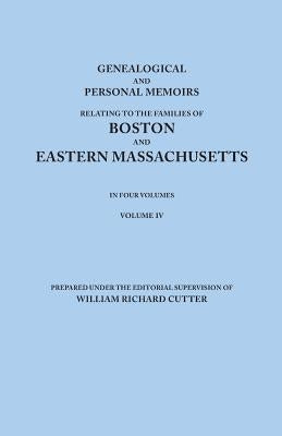 Genealogical and Personal Memoirs Relating to the Families of Boston and Eastern Massachusetts. in Four Volumes. Volume IV by Cutter, William Richard