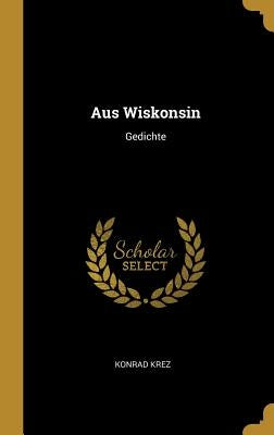 Aus Wiskonsin: Gedichte by Krez, Konrad