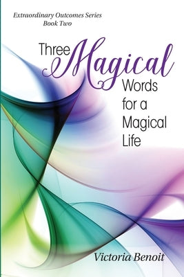 Three Magical Words for a Magical Life by Benoit, Victoria