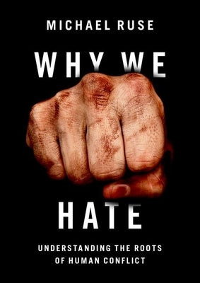 Why We Hate: Understanding the Roots of Human Conflict by Ruse, Michael