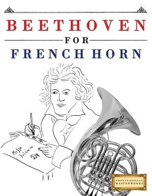 Beethoven for French Horn: 10 Easy Themes for French Horn Beginner Book by Easy Classical Masterworks