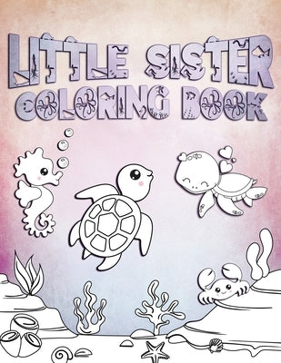 Little Sister Coloring Book: Perfect For Little Sisters Ages 2-6: Cute Gift Idea for Toddlers, Coloring Pages for Ocean and Sea Creature Loving Gir by Creative, Nimble