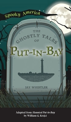 Ghostly Tales of Put-In-Bay by Whistler, Jay