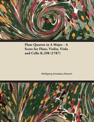 Flute Quartet in A Major - A Score for Flute, Violin, Viola and Cello K.298 (1787) by Mozart, Wolfgang Amadeus