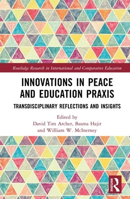 Innovations in Peace and Education PRAXIS: Transdisciplinary Reflections and Insights by Archer, David Tim